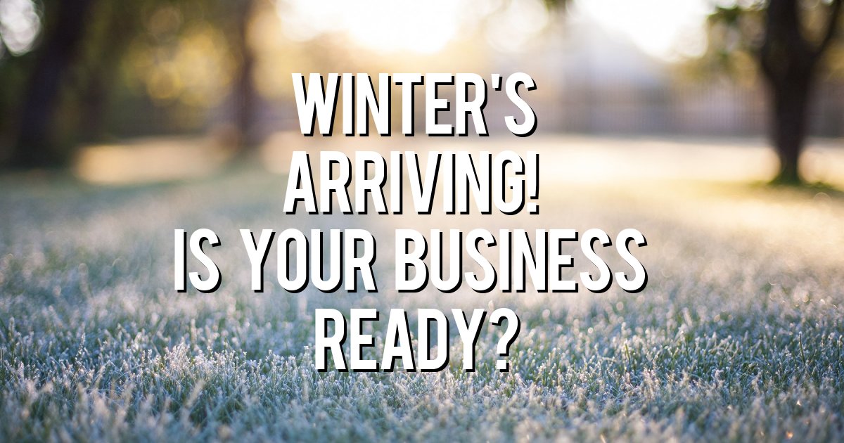 Winter's arriving! Is your business ready?